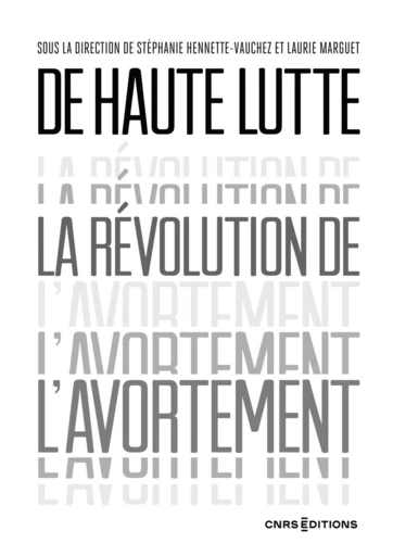 De haute lutte. La révolution de l'avortement - Stéphanie Hennette-Vauchez, Laurie Marguet - CNRS editions