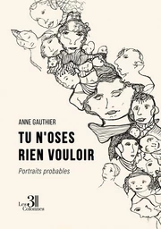 Tu n'oses rien vouloir – Portraits probables