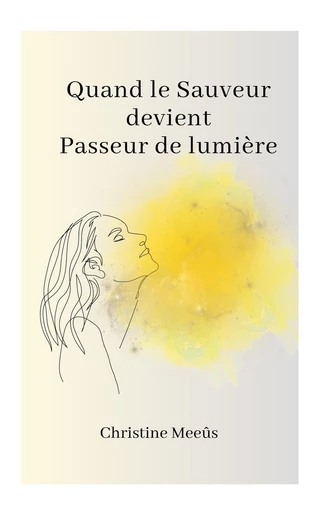 Quand le sauveur  devient passeur de lumière - Christine Meeûs - Librinova