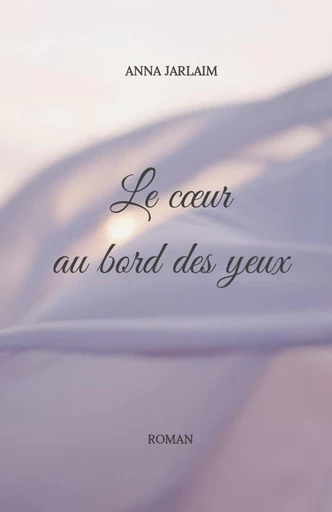 Le Cœur au bord des yeux - Anna Jarlaim - Librinova