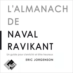 L'Almanach de Naval Ravikant. Un guide pour s'enrichir et être heureux