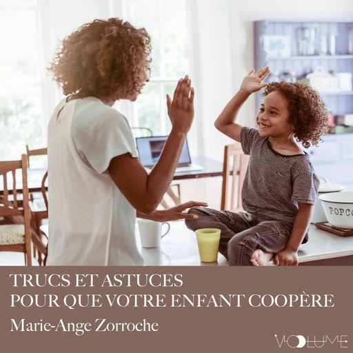 Trucs et astuces pour que votre enfant coopère - Marie-Ange Zorroche - VOolume