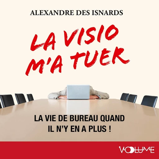 La visio m'a tuer. La vie de bureau quand il n'y en a plus ! - Alexandre Des Isnards - VOolume