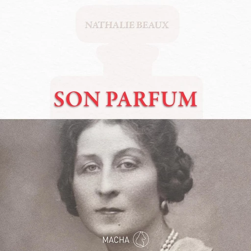 Son parfum. Le roman inspiré de la vie d'Ernest Beaux, créateur du N°5 de CHANEL - Nathalie Beaux - VOolume