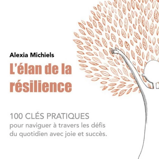 L'élan de la résilience. 100 clés pratiques pour naviguer à travers les défis du quotidien avec joie et succès - Alexia Michiels - VOolume