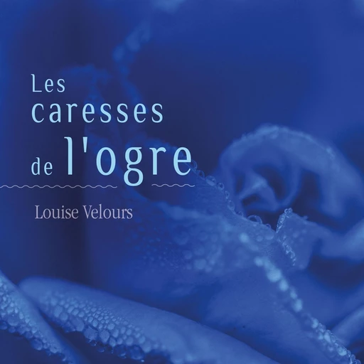 Les caresses de l'ogre - Louise Velours - VOolume