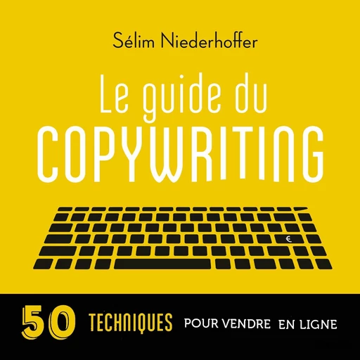 Le Guide du copywriting : pages de vente, newsletters, sites web, réseaux sociaux... - Sélim Niederhoffer - VOolume