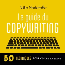 Le Guide du copywriting : pages de vente, newsletters, sites web, réseaux sociaux...