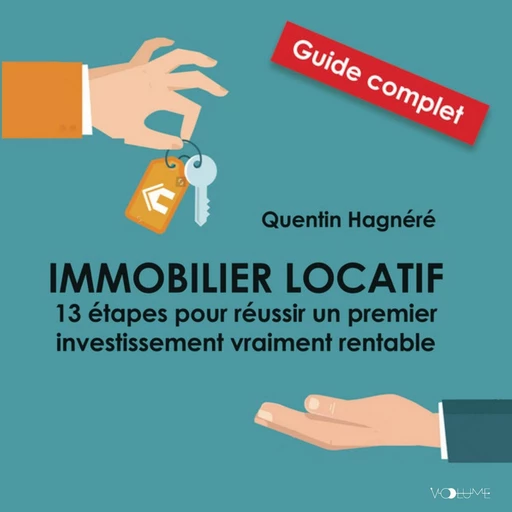 Immobilier locatif. 13 étapes pour réussir un premier investissement vraiment rentable - Quentin Hagnéré - VOolume