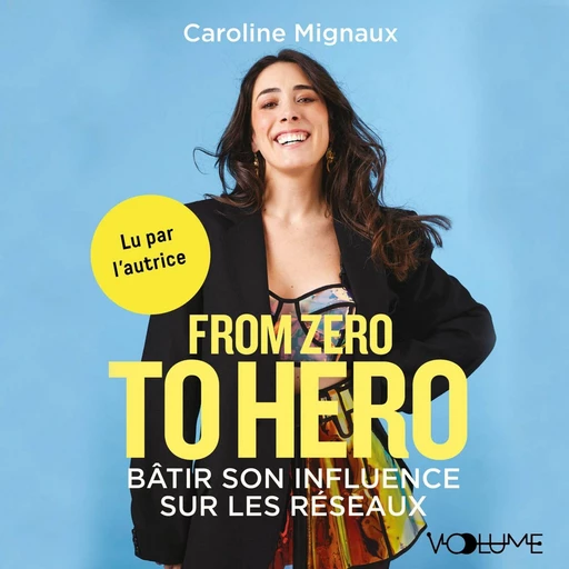 From zero to hero. Bâtir son influence sur les réseaux - Caroline Mignaux - VOolume