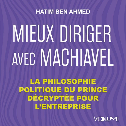 Mieux diriger avec Machiavel - Hatim Ben Ahmed - VOolume