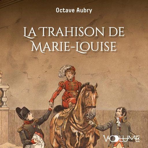 La trahison de Marie-Louise - Octave Aubry - VOolume