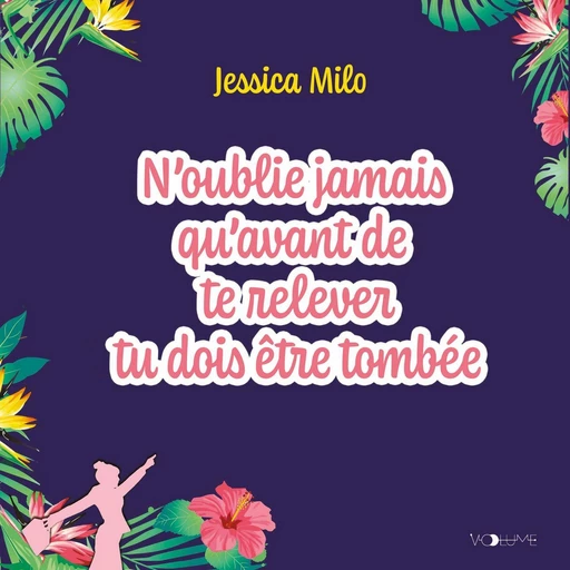 N'oublie jamais qu'avant de te relever tu dois être tombée - Jessica Milo - VOolume