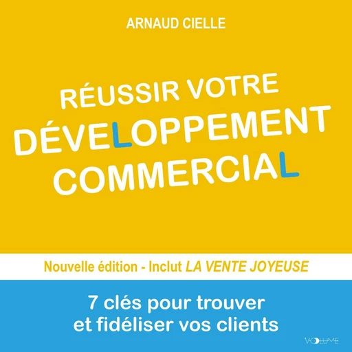 Réussir votre développement commercial. 7 clés pour trouver et fidéliser vos clients - Arnaud Cielle - VOolume