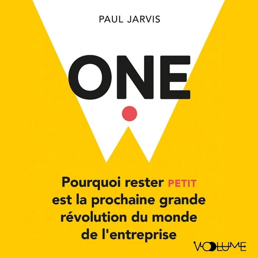 One. Pourquoi rester petit est la prochaine grande révolution du monde de l'entreprise - Paul Jarvis - VOolume