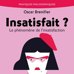 Insatisfait ? Phénomène de la satisfaction et de l'insatisfaction