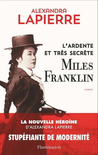 L'ardente et très secrète Miles Franklin - Alexandra Lapierre - Flammarion