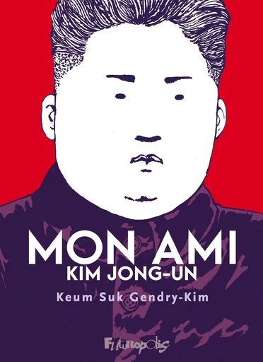 Mon ami Kim Jong-un - Keum Suk Gendry-Kim - Éditions Futuropolis