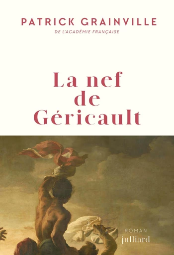 La nef de Géricault - Patrick Grainville - Groupe Robert Laffont