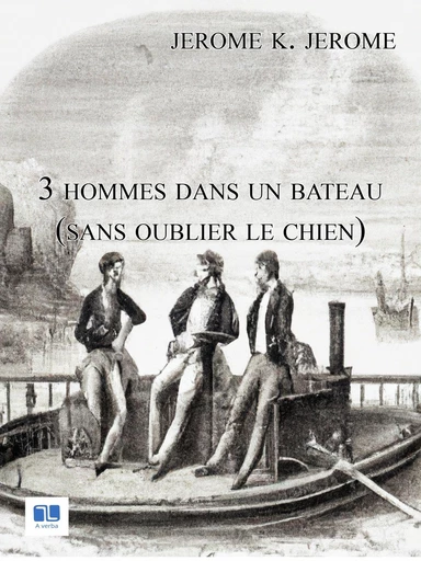 Trois hommes dans un bateau - Jerome K Jerome - A verba futuroruM