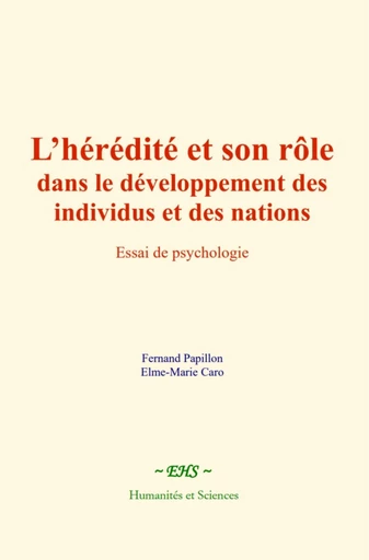 L’hérédité et son rôle dans le développement des individus et des nations - Ferdinand Papillon, Elme-Marie Caro - EHS