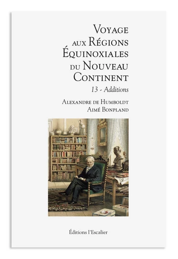 Nouveau livreVoyage aux régions équinoxiales du Nouveau Continent - Tome 13 - Additions - Alexandre de Humboldt, Aimé Bonpland - Editions l'Escalier