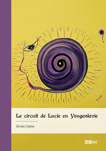 Le circuit de Lucie en Yougoslavie - Claire Ginée - Publibook