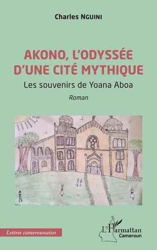 Akono, l’odyssée d’une cité mythique - Charles Nguini - Editions L'Harmattan