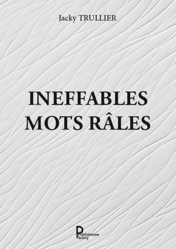 Ineffables mots râles - Jacky Trullier - Publishroom