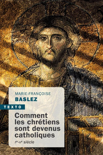 Comment les chrétiens sont devenus catholiques - Marie-Françoise Baslez - Tallandier