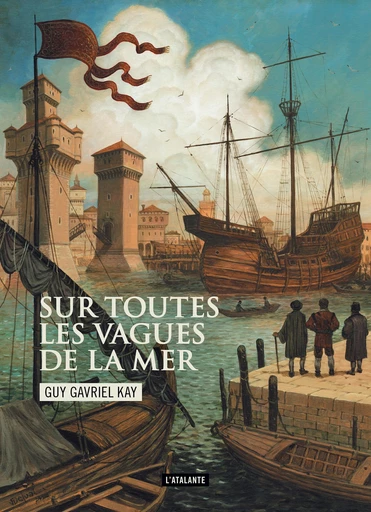 Sur toutes les vagues de la mer - Guy Gavriel Kay - L'Atalante