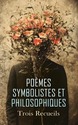 Poèmes Symbolistes et Philosophiques : Trois Recueils