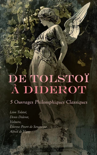 De Tolstoï à Diderot : 5 Ouvrages Philosophiques Classiques - Léon Tolstoi, Denis Diderot,  Voltaire, Etienne Pivert de Senancour, Alfred de Vigny - Éditions Omnibus Classiques