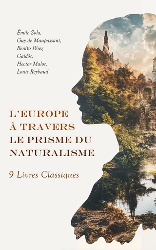 L'Europe à Travers le Prisme du Naturalisme : 9 Livres Classiques - Émile Zola, Guy De Maupassant, Benito Pérez Galdós, Hector Malot, Louis Reybaud - Éditions Omnibus Classiques