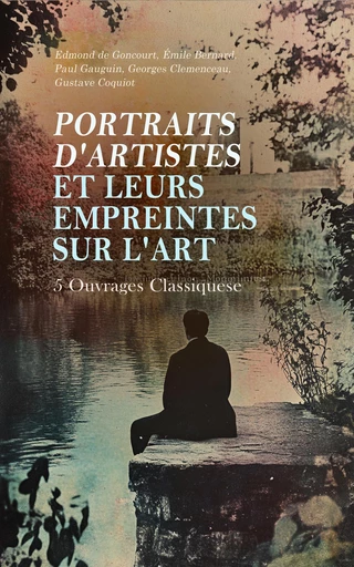 Portraits d'Artistes et Leurs Empreintes sur l'Art : 5 Ouvrages Classiques - Edmond de Goncourt, Émile Bernard, Paul Gauguin, Georges Clemenceau, Gustave Coquiot - Éditions Omnibus Classiques