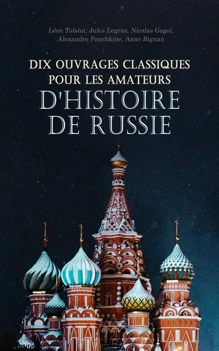 Dix Ouvrages Classiques pour les Amateurs d'Histoire de Russie - Léon Tolstoï, Jules Legras, Nicolas Gogol, Alexandre Pouchkine, Anne Bignan - Éditions Omnibus Classiques