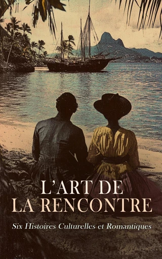 L’Art de la Rencontre : Six Histoires Culturelles et Romantiques - Pierre Loti, Paul Gauguin - Éditions Omnibus Classiques