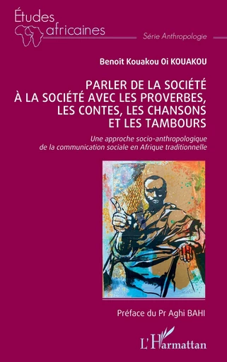 Parler de la société à la société avec les proverbes, les contes, les chansons et les tambours - Benoît Kouakou Oi Kouakou - Editions L'Harmattan