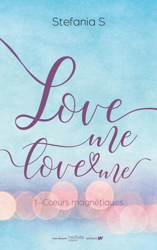 Love Me, Love Me - tome 1 partie 1 -  Stefania S. - Hachette Romans