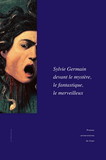 Sylvie Germain devant le mystère, le fantastique, le merveilleux -  - Presses universitaires de Caen