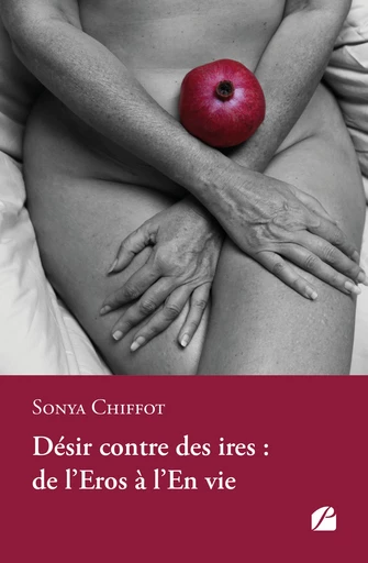 Désir contre des ires : de l'Eros à l'En vie - Sonya Chiffot - Editions du Panthéon