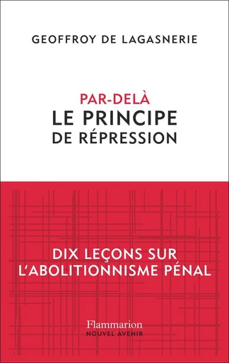 Par-delà le principe de répression: Dix leçons sur l'abolitionnisme pénal - Geoffroy de Lagasnerie - Flammarion