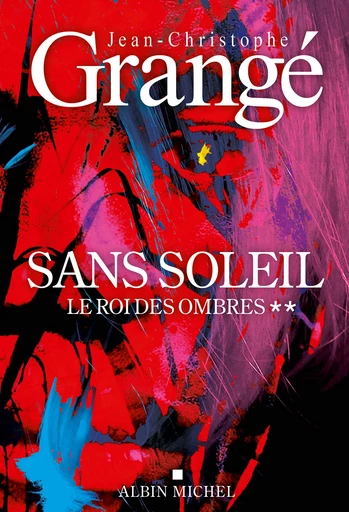 Sans soleil - tome 2 - Le Roi des ombres - Jean-Christophe Grangé - Albin Michel