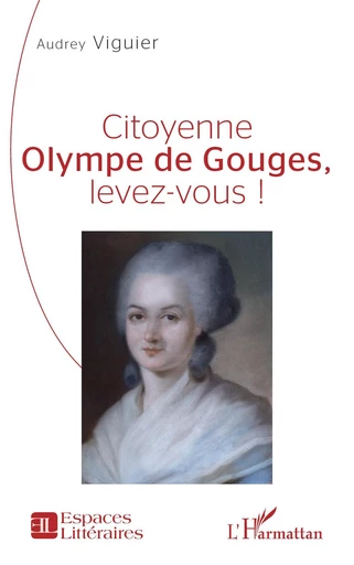 Citoyenne Olympe de Gouges, levez-vous ! - Audrey Viguier - Editions L'Harmattan