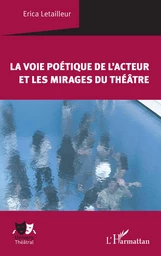 La voie poétique de l'acteur et les mirages du théâtre