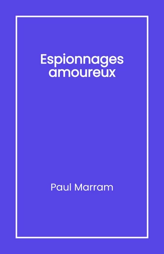 Espionnages amoureux - Paul Marram - Librinova