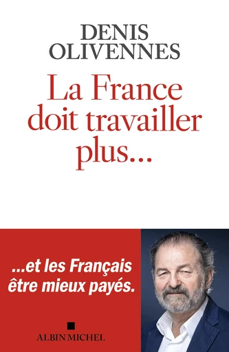 La France doit travailler plus... - Denis Olivennes - Albin Michel