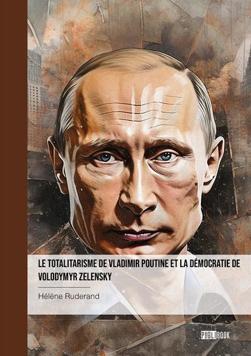 Le totalitarisme de Vladimir Poutine et la démocratie de Volodymyr Zelensky - Hélène Ruderand - Publibook