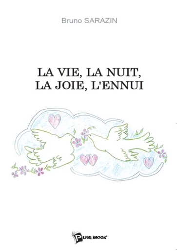 La Vie, la nuit, la joie, l'ennui - Bruno Sarazin - Publibook