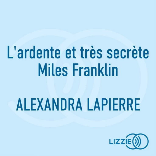 L'ardente et très secrète Miles Franklin - Alexandra Lapierre - Univers Poche